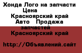 Хонда Лого на запчасти › Цена ­ 50 000 - Красноярский край Авто » Продажа запчастей   . Красноярский край